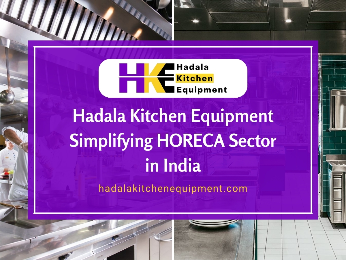 Hadala Kitchen Equipment Simplifying HORECA Sector in India