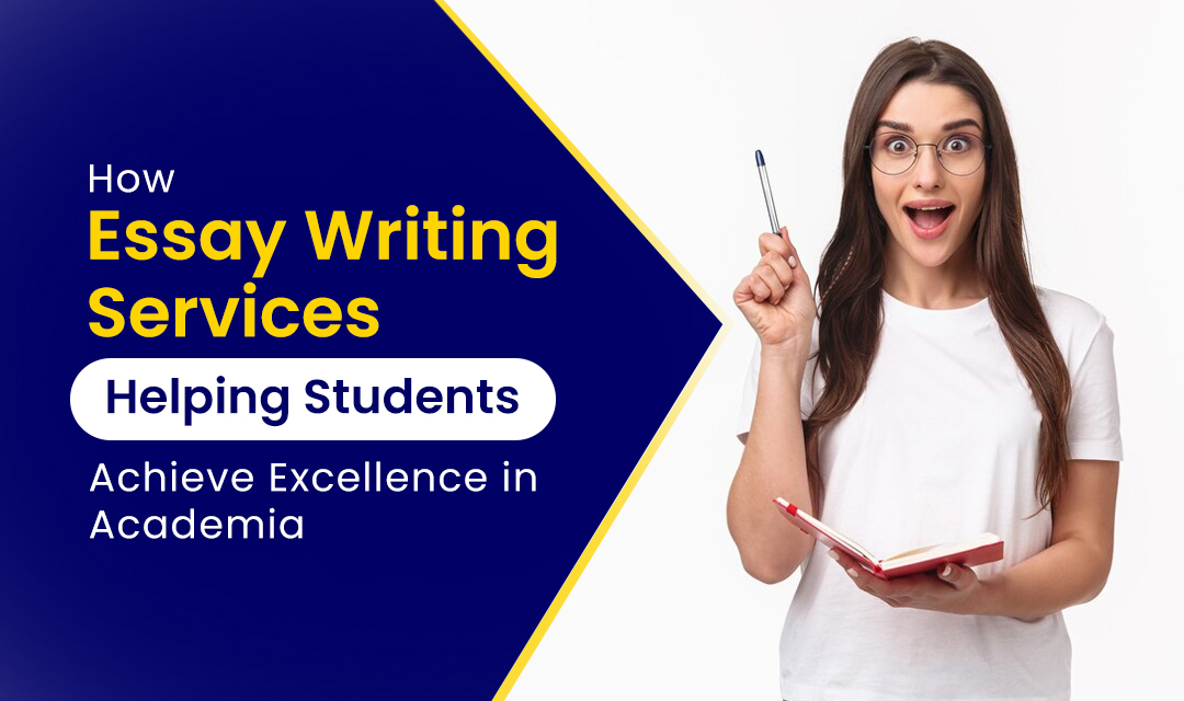 How Essay Writing Services Helping Students Achieve Excellence in Academia