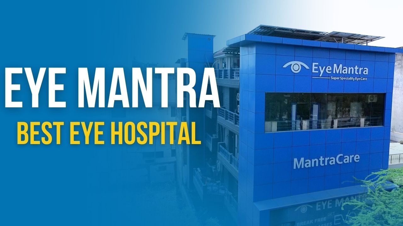 Eye Mantra Hospital – Delhi’s best Eye Care Institution for advanced Eye surgeries