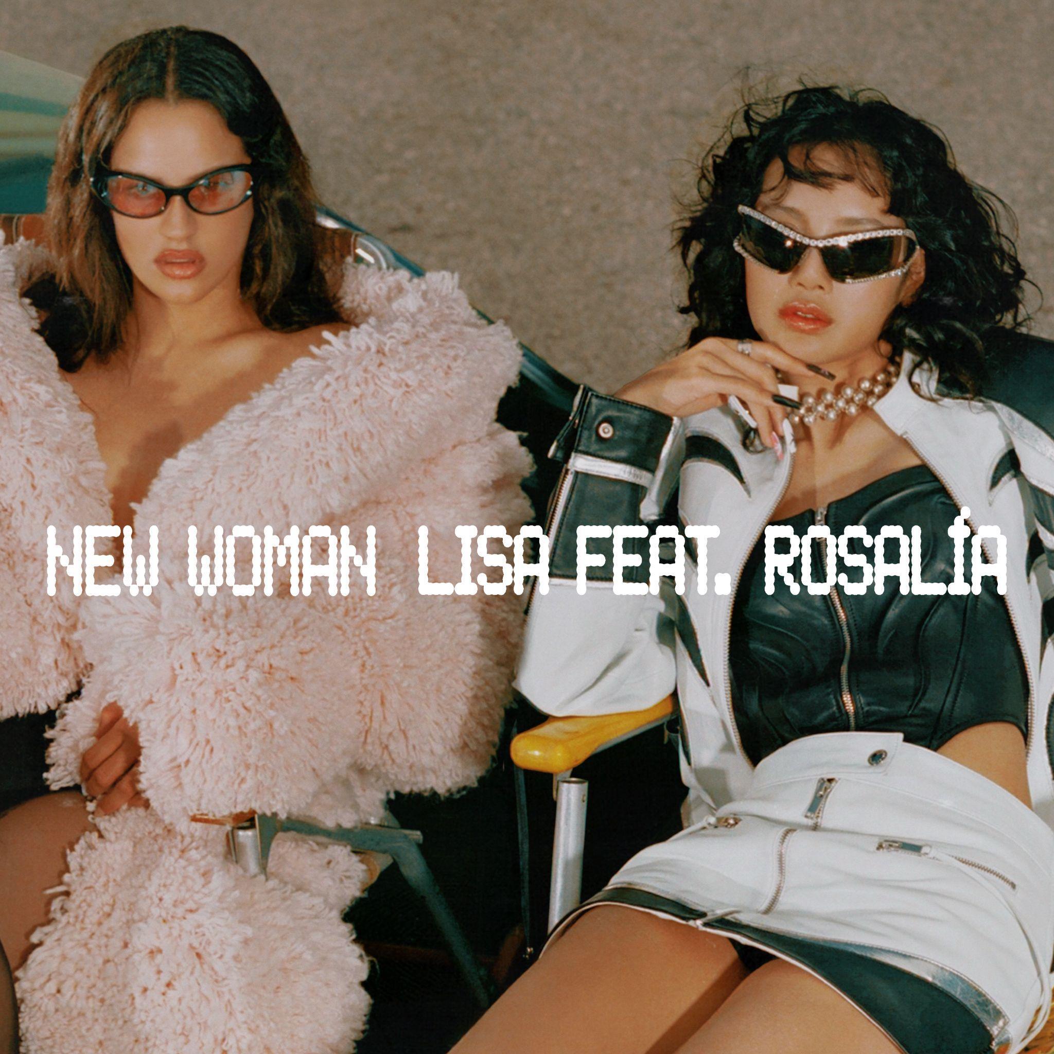 LISA FT. ROSALÍA “NEW WOMAN” NEW SINGLE OUT NOW LISTEN HERE & WATCH HERE